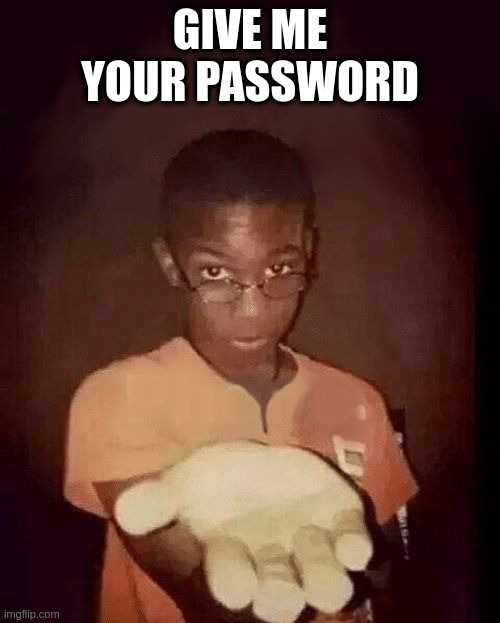 Give me your password